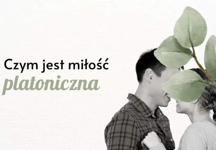 Dlaczego miłość platoniczna ma sens i może być źródłem szczęścia