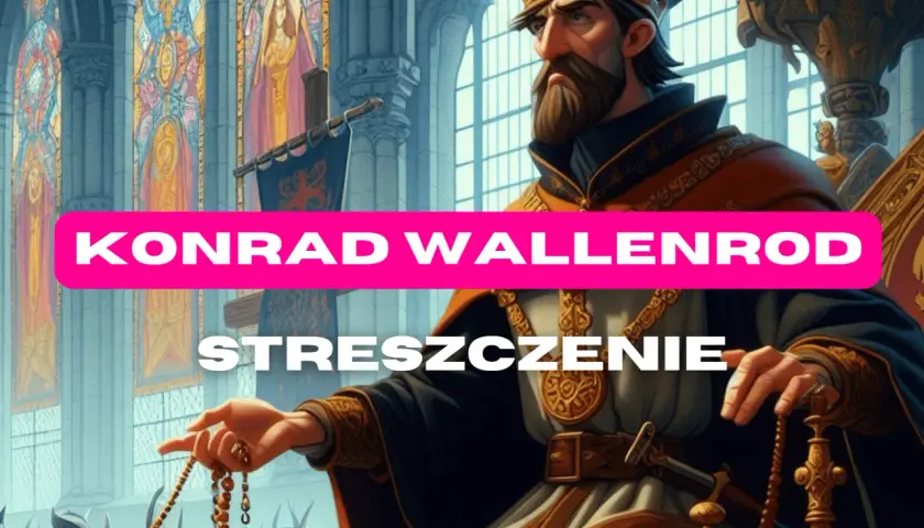 Konrad Wallenrod: Streszczenie i analiza czy cel uświęca środki?