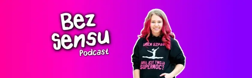 Podcast Bez Sensu - satyryczny program dla młodych z Marysią Krasowską
