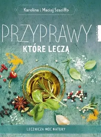 Przyprawy które leczą - książka o uzdrawiającej mocy ziół