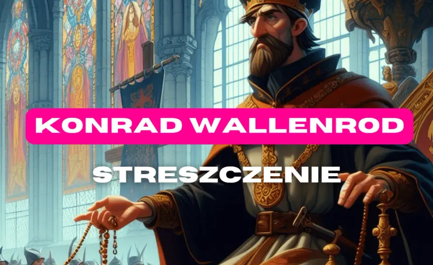 Konrad Wallenrod: Streszczenie i analiza czy cel uświęca środki?