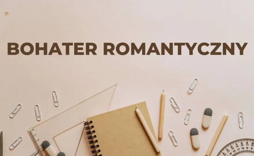 Bohater romantyczny: dlaczego wciąż fascynuje? Cechy i przykłady