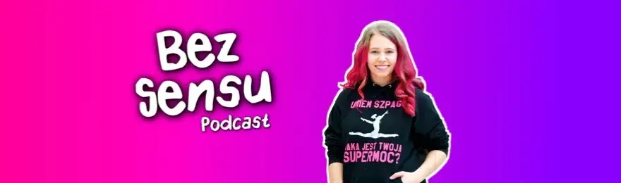 Podcast Bez Sensu - satyryczny program dla młodych z Marysią Krasowską