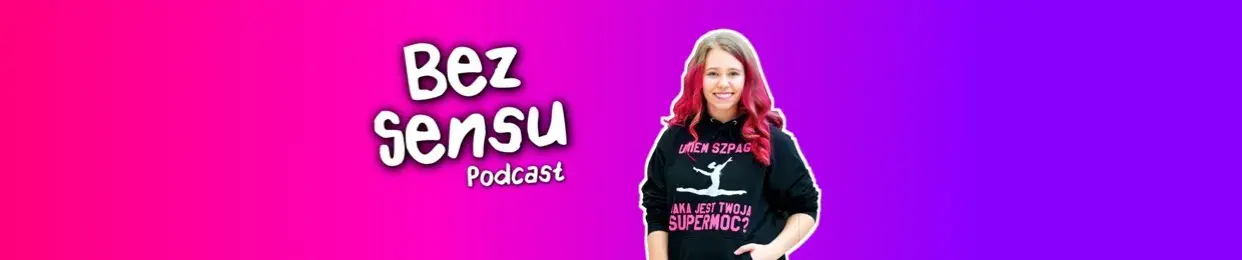 Podcast Bez Sensu - satyryczny program dla młodych z Marysią Krasowską